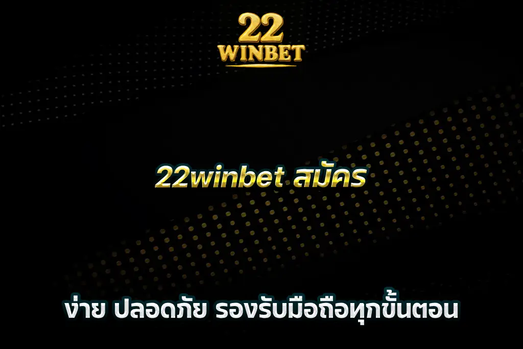 22winbet สมัคร ง่าย ปลอดภัย รองรับมือถือทุกขั้นตอน